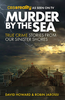 Murder by the Sea: True Crime Stories from Our Sinister Shores - Robin Jarossi