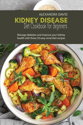 Kidney Disease Diet Cookbook for Beginners - Alexandra David