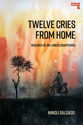 Twelve Cries from Home: In Search of Sri Lanka's Disappeared - Minoli Salgado