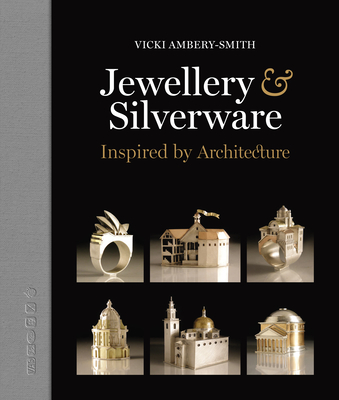 Jewellery & Silverware - Inspired by Architecture: Making Silver & Gold Connections Between a Person and a Place of Significance for a Special Occasio - Vicki Amberry Smith