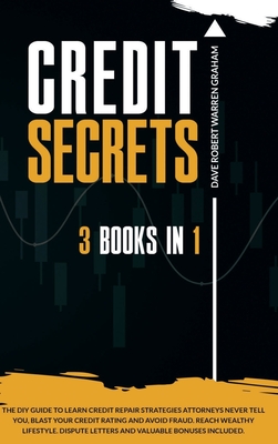 Credit Secrets: The 3-in-1 DIY Guide to Learn Credit Repair Strategies Attorneys Never Tell You, Blast Your Credit Rating & Avoid Frau - Dave R. Graham