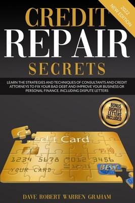 Credit Repair Secrets: Learn the Strategies and Techniques of Consultants and Credit Attorneys to Fix your Bad Debt and Improve your Business - Robert Graham