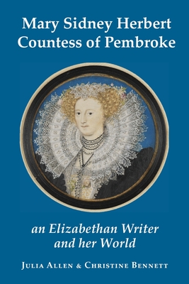 Mary Sidney Herbert, Countess of Pembroke: an Elizabethan writer and her world - Julia Allen