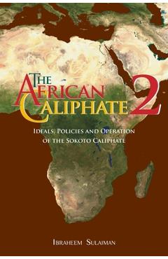 Poza produsului The African Caliphate 2: Ideals, Policies and Operation of the Sokoto Caliphate - Ibraheem Sulaiman