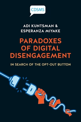 Paradoxes of Digital Disengagement: In Search of the Opt-Out Button - Adi Kuntsman