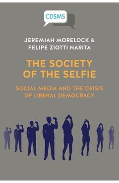 Coperta cărții 'The Society of the Selfie: Social Media and the Crisis of Liberal Democracy - Jeremiah Morelock'