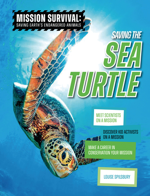 Saving the Sea Turtle: Meet Scientists on a Mission, Discover Kid Activists on a Mission, Make a Career in Conservation Your Mission - Louise A. Spilsbury