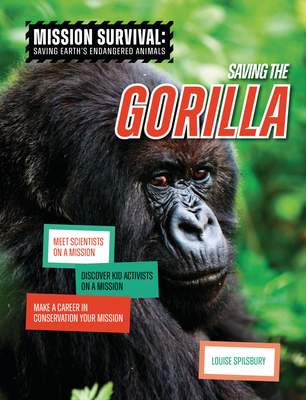 Saving the Gorilla: Meet Scientists on a Mission, Discover Kid Activists on a Mission, Make a Career in Conservation Your Mission - Louise A. Spilsbury