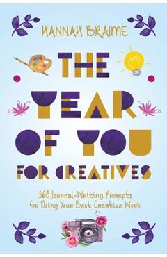 Poza produsului The Year of You for Creatives: 365 Journal-Writing Prompts for Doing Your Best Creative Work - Hannah Braime