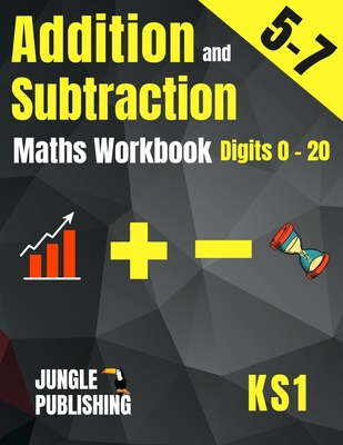 Addition and Subtraction Maths Workbook for 5-7 Year Olds: Adding and Subtracting Practice Book for Digits to 20 KS1 Maths: Year 1 and Year 2 - P2/P3 - Jungle Publishing U. K.