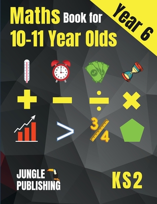 Maths Book for 10-11 Year Olds: KS2 Year 6 Maths Workbook Y6 - SATs - Jungle Publishing U. K.