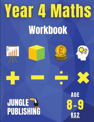 Year 4 Maths Workbook: Addition and Subtraction, Times Tables, Fractions, Measurement, Geometry, Telling the Time and Statistics for 8-9 Year - Jungle Publishing U. K.