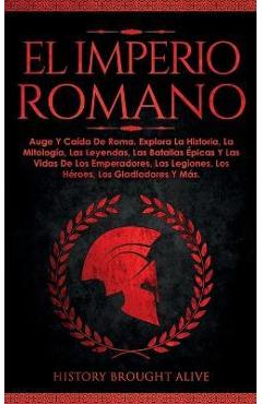 Poza produsului El Imperio Romano: Auge Y Caída De Roma. Explora La Historia, La Mitología, Las Leyendas, Las Batallas Épicas Y Las Vidas De Los Emperado - History Brought Alive