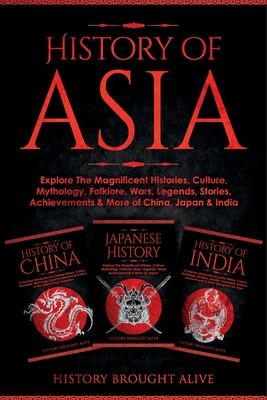 History of Asia: Explore The Magnificent Histories, Culture, Mythology, Folklore, Wars, Legends, Stories, Achievements & More of China, - History Brought Alive