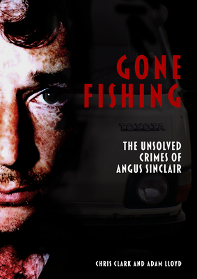 Gone Fishing: The Unsolved Crimes of Angus Sinclair - Chris Clark