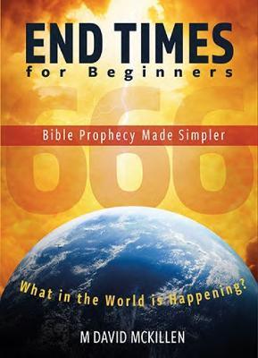 End Times for Beginners: Bible Prophecy Made Simpler - M. David Mckillen