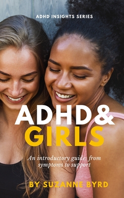 ADHD and Girls: An introductory guide: from symptoms to support - Suzanne Byrd