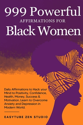 999 Powerful Affirmations for Black Women: Daily Affirmations to Hack your Mind to Positivity, Confidence, Health, Money, Success & Motivation. Learn - Easytube Zen Studio