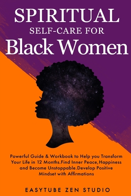 Spiritual Self-Care for Black Women: Powerful Spiritual Guide & Workbook to Help you Transform Your Life in 12 Months. Find Inner Peace and Happiness - Easytube Zen Studio