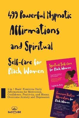 499 Powerful Hypnotic Affirmations and Spiritual Self-Care for Black Women: 2 in 1 Book: Feminine Daily Affirmations for Motivation, Confidence, Posit - Easytube Zen Studio