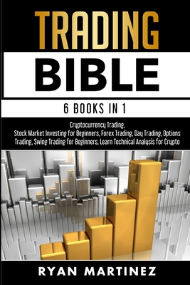 Trading Bible: Cryptocurrency Trading, Stock Market Investing for Beginners, Forex Trading, Day Trading, Options Trading, Swing Tradi - Ryan Martinez