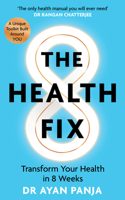 The Health Fix: Transform Your Health in 8 Weeks - Ayan Panja