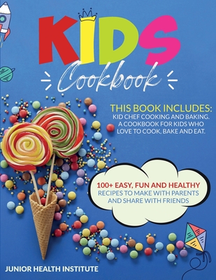 Kids Cookbook: 2 Books in 1: Cooking and Baking. A Cookbook for Kids Who Love to Cook, Bake and Eat with 100+ Easy, Fun and Healthy R - Junior Health Institute