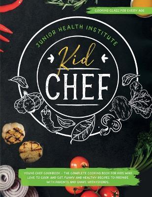 Kid Chef: Young Chef Cookbook - The Complete Cooking Book for Kids Who Love to Cook and Eat. Funny and Healthy Recipes to Prepar - Junior Health Institute