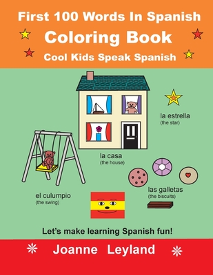 First 100 Words In Spanish Coloring Book Cool Kids Speak Spanish: Let's make learning Spanish fun! - Joanne Leyland