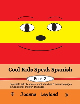 Cool Kids Speak Spanish - Book 2: Enjoyable activity sheets, word searches & colouring pages in Spanish for children of all ages - Joanne Leyland