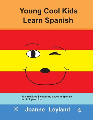 Young Cool Kids Learn Spanish: Fun activities and colouring pages in Spanish for 5-7 year olds - Joanne Leyland