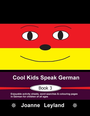 Cool Kids Speak German - Book 3: Enjoyable activity sheets, word searches & colouring pages in German for children of all ages - Joanne Leyland