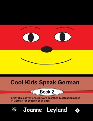 Cool Kids Speak German - Book 2: Enjoyable activity sheets, word searches & colouring pages in German for children of all ages - Joanne Leyland