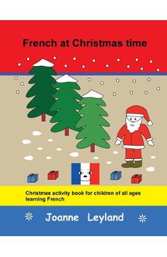 Coperta cărții 'French at Christmas time: Christmas activity book for children of all ages learning French - Joanne Leyland'