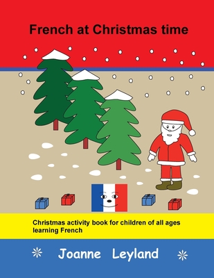 French at Christmas time: Christmas activity book for children of all ages learning French - Joanne Leyland