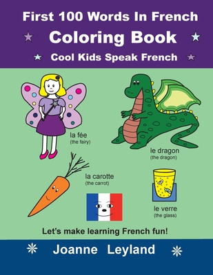 First 100 Words In French Coloring Book Cool Kids Speak French: Let's make learning French fun! - Joanne Leyland