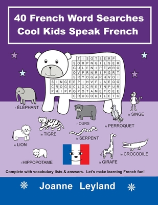 40 French Word Searches Cool Kids Speak French: Complete with vocabulary lists & answers. Let's make learning French fun! - Joanne Leyland