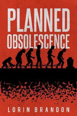 Planned Obsolescence - Lorin Brandon