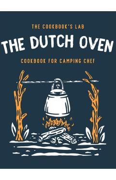 Poza produsului The Dutch Oven Cookbook for Camping Chef: Over 300 fun, tasty, and easy to follow Campfire recipes for your outdoors family adventures. Enjoy cooking - The Cookbook's Lab