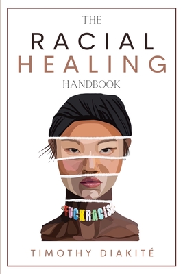The Racial Healing Handbook: Why we have to talk About Racism, Multicultural Society and Solve the Cynical Mind-set that Plagues America. A Book Ab - Timothy Diakité