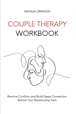 Couple Therapy Workbook: Resolve conflicts and build deep connections before your relationship falls - Natalia Crimson