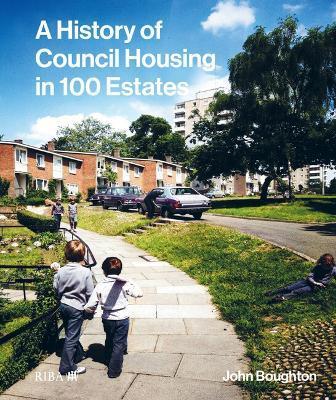 A History of Council Housing in 100 Estates - John Boughton