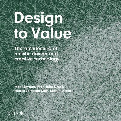 Design to Value: The Architecture of Holistic Design and Creative Technology - Mark Bryden