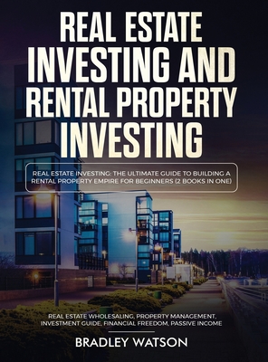Real Estate Investing The Ultimate Guide to Building a Rental Property Empire for Beginners (2 Books in One) Real Estate Wholesaling, Property Managem - Brandon Anderson