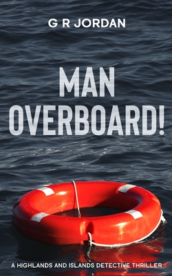 Man Overboard!: A Highlands and Islands Detective Thriller - G. R. Jordan