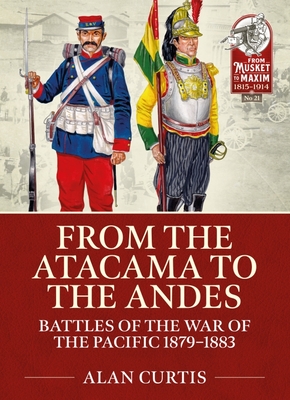 From the Atacama to the Andes: Battles of the War of the Pacific 1879-1883 - Alan Curtis