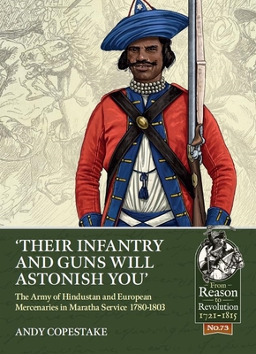 'Their Infantry and Guns Will Astonish You': The Army of Hindustan and European Mercenaries in Maratha Service 1780-1803 - Andy Copestake