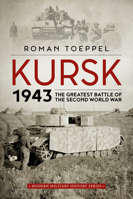 Kursk 1943: The Greatest Battle of the Second World War - Roman Toeppel