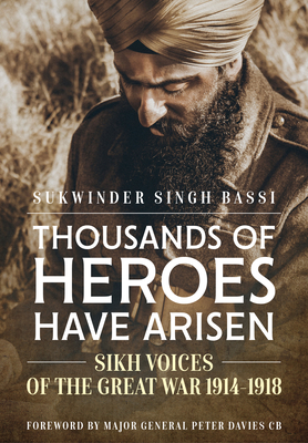 Thousands of Heroes Have Arisen: Sikh Voices of the Great War 1914-1918 - Sukwinder Singh Bassi