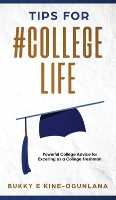 Tips for #CollegeLife: Powerful College Advice for Excelling as a College Freshman - Bukky Ekine-ogunlana